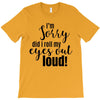 i'm sorry did i roll ... T-Shirt