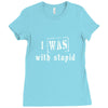 i was with stupid Ladies Fitted T-Shirt