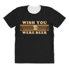 Wish You Were Beer All Over Women's T-shirt