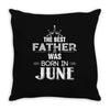 The Best Father Was Born In June Throw Pillow