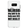 nurse my job is to help your ass not kiss it Samsung Galaxy S8
