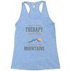 I Don't Need Therapy I Just Need To Go To The Mountains Racerback Tank