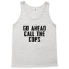 Go Ahead Call The Cops Tank Top