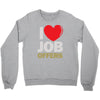 i love job offers Crewneck Sweatshirt