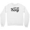 lets get sexy Crewneck Sweatshirt