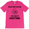 Never Trust An Atom T-Shirt