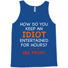 how do you keep an idiot entertained for hours see front Tank Top