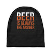 beer is always the answer Baby Beanies