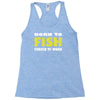 born to fish forced to work Racerback Tank