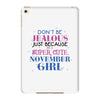 don't be jealous just because i'm a super cute november girl iPad Mini 4