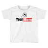 your mum Toddler T-shirt