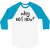 why not now 3/4 Sleeve Shirt