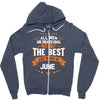 All Men Created Equal But The Best Born In June Zipper Hoodie
