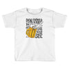 don't drink and drive you might spill your beer Toddler T-shirt