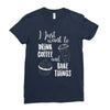 i just want to drink coffee &amp; bake things Ladies Fitted T-Shirt