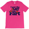 i put the art in fart T-Shirt