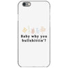 Baby Why You Bullshittin iPhone 6/6s Case