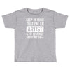 keep in mind that im an artist Toddler T-shirt