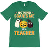 nothing scares me i'm a teacher T-Shirt