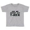 ask me about my t rex Toddler T-shirt