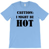caution i might be hot T-Shirt