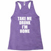 take me drunk i'm home Racerback Tank