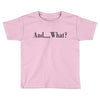 and what Toddler T-shirt
