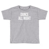 dance all night Toddler T-shirt