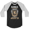 Kings Are Born In August But The Real Kings Are Born On August 28 3/4 Sleeve Shirt