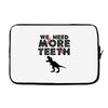 We Need More Teeth Laptop sleeve