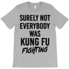 Surely Not Everybody Was Kung Fu Fighting T-Shirt