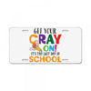 Get Your Cray On It's Last Day Of School License Plate