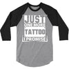 Just One More Tattoo I Promise 3/4 Sleeve Shirt