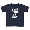 Kale Yeah I'm Vegan! Toddler T-shirt