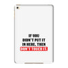 If You Didn't Put it in Here Then Don't Touch it iPad Mini 4