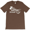are you a doctor 'cause you just cured my erectile dysfunction T-Shirt