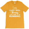 just need to go running T-Shirt