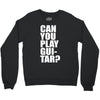 can you play guitar can you fuck Crewneck Sweatshirt