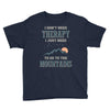 I Don't Need Therapy I Just Need To Go To The Mountains Youth Tee