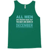 all men are created equal but the best are born in december Tank Top