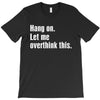 hang on. let me overthink this T-Shirt