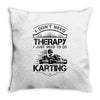 I Don't Need Therapy Just to Do Karting Throw Pillow