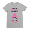 Feed Me and Tell Me I'm Pretty Baby Girl Ladies Fitted T-Shirt