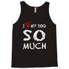 i love my dog so much Tank Top