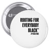 i&rsquo;m rooting for everybody black Pin-back button