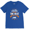 All Men Created Equal But The Best Born In June V-Neck Tee