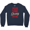 pour some gravy on me Crewneck Sweatshirt