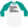 I&rsquo;M not the Step Father I&rsquo;M The Father That STEPPED UP 3/4 Sleeve Shirt