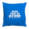 Never Trust An Atom Throw Pillow