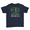 you have a problem Youth Tee